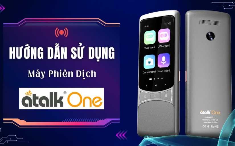 Hướng Dẫn Đầy Đủ Cách Sử Dụng Máy Phiên Dịch ATalk One