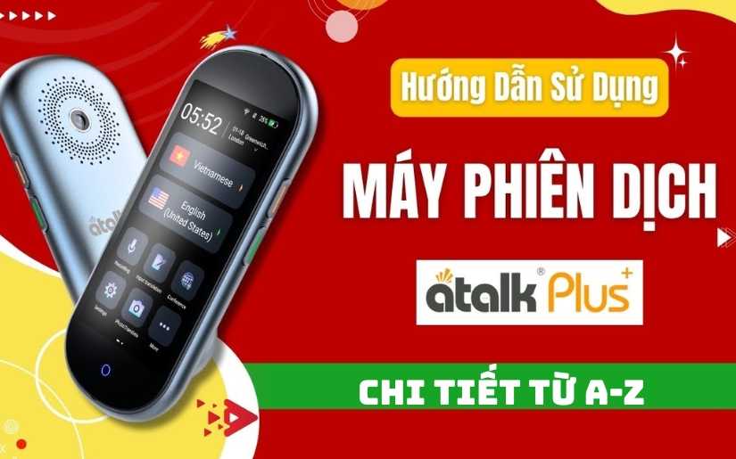 Hướng Dẫn Cách Dùng Máy Phiên Dịch ATalk Plus+ Từ A - Z