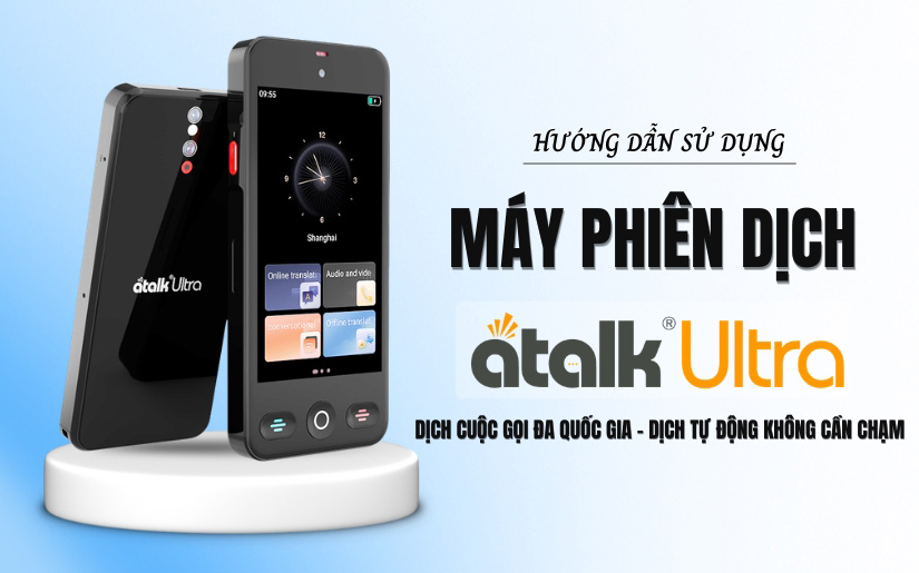 Hướng Dẫn Sử Dụng Máy Phiên Dịch ATalk Ultra Chi Tiết Từ A - Z