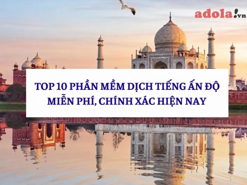 TOP 10 Phần Mềm Dịch Tiếng Ấn Độ Miễn Phí, Chính Xác Hiện Nay