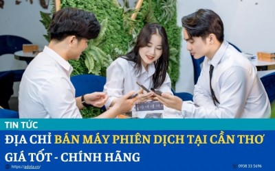 Địa Chỉ Bán Máy Phiên Dịch Tại Cần Thơ Chất Lượng, Chính Hãng, Giá Tốt