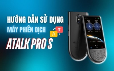 Hướng dẫn sử dụng máy phiên dịch ATalk Pro S chi tiết từ A - Z