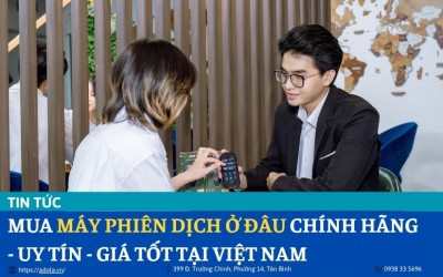Mua Máy Phiên Dịch Ở Đâu Uy Tín - Chính Hãng Tại Việt Nam?