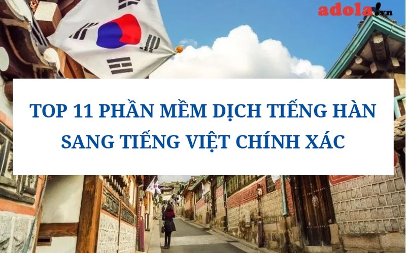 TOP 11 Phần Mềm Phiên Dịch Tiếng Hàn Sang Tiếng Việt Hiện Nay