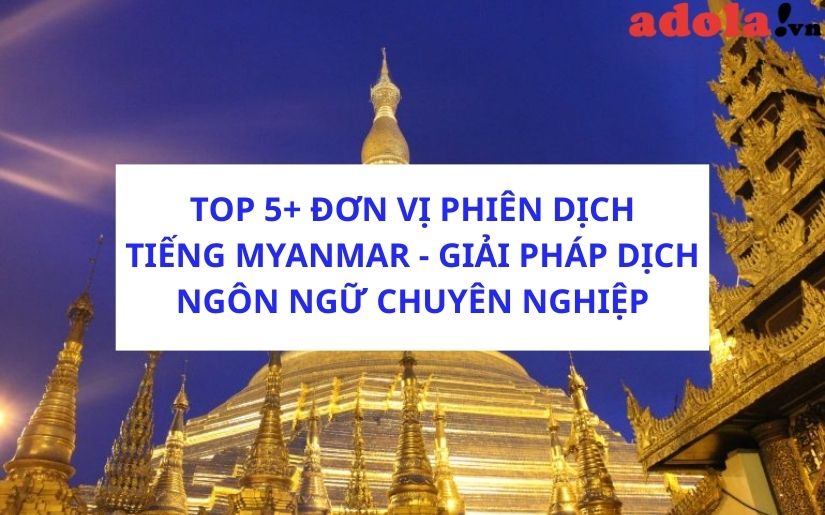 TOP 5+ Đơn Vị Phiên Dịch Tiếng Myanmar: Giải Pháp Dịch Ngôn Ngữ Chuyên Nghiệp