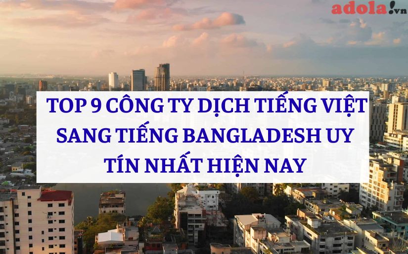 TOP 9 Công Ty Dịch Tiếng Việt Sang Tiếng Bangladesh UY TÍN Nhất Hiện Nay