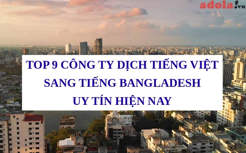 TOP 9 Công Ty Dịch Tiếng Việt Sang Tiếng Bangladesh UY TÍN Hiện Nay