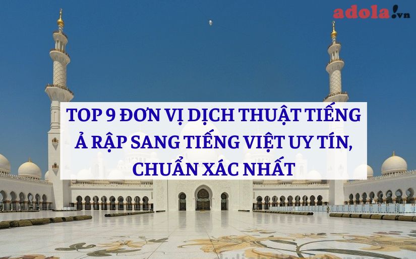 TOP 9 Đơn Vị Dịch Thuật Tiếng Ả Rập Sang Tiếng Việt UY TÍN, CHUẨN XÁC Nhất