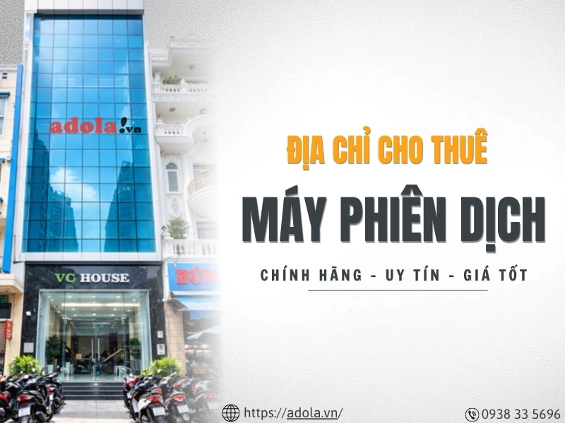 Địa Chỉ Cho Thuê Máy Phiên Dịch Uy Tín, Chính Hãng