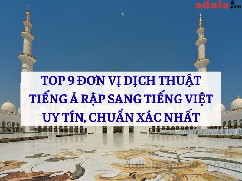 9 Đơn Vị Dịch Tiếng Ả Rập Sang Tiếng Việt Chuẩn Xác, Uy Tín Hàng Đầu 9 Đơn Vị Dịch Tiếng Ả Rập Sang Tiếng Việt Chuẩn Xác, Uy Tín Hàng Đầu