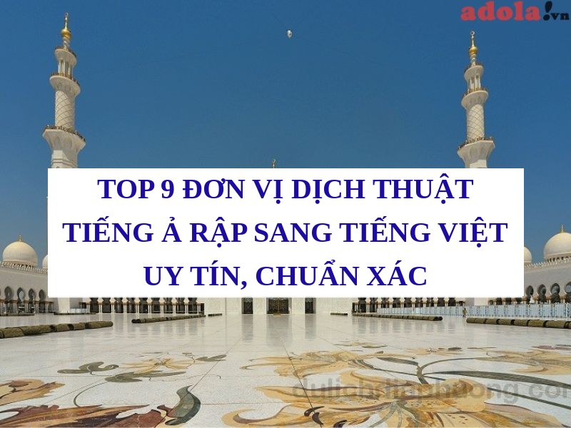 9 Đơn Vị Dịch Tiếng Ả Rập Sang Tiếng Việt Chuẩn Xác, Uy Tín Hàng Đầu