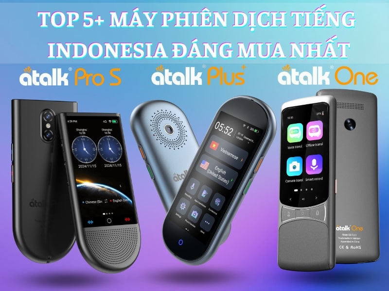 TOP 5+ Máy Phiên Dịch Tiếng Indonesia Đáng Mua Nhất Hiện Nay