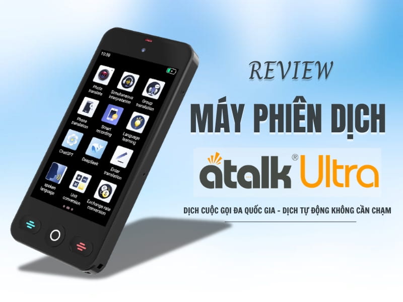 Review Máy Phiên Dịch ATalk Ultra Chi Tiết Và Đánh Giá Thực Tế