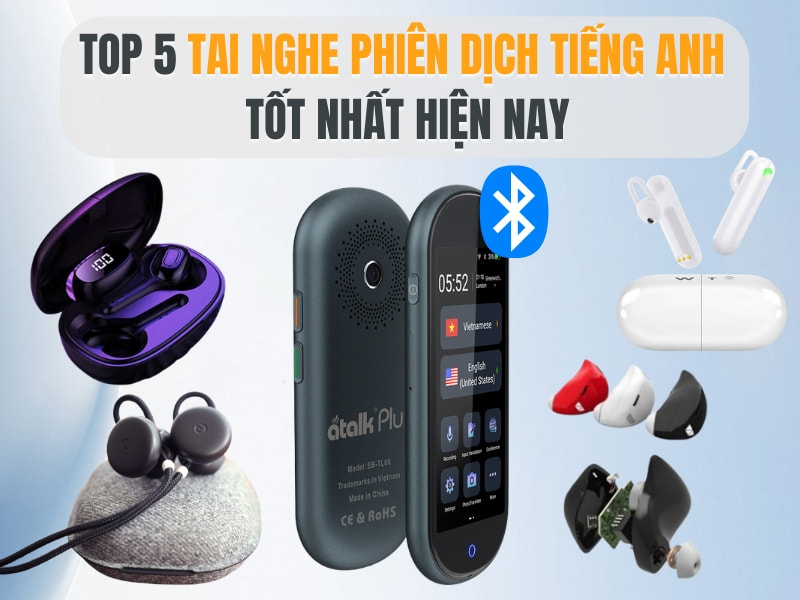 TOP 5 Tai Nghe Phiên Dịch Tiếng Anh Sang Tiếng Việt Tốt Nhất Hiện Nay